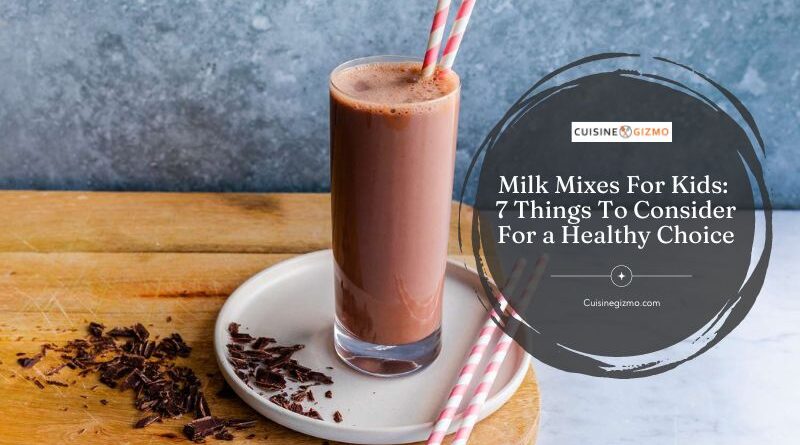 Milk Mixes for Kids: 7 Things to Consider for a Healthy Choice