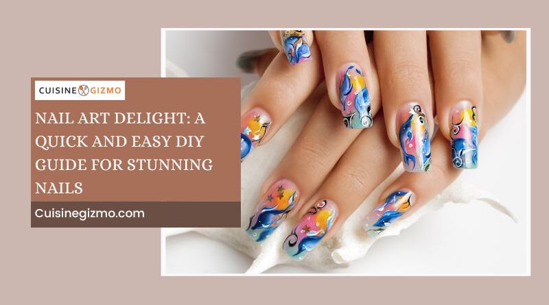 Nail Art Delight: A Quick and Easy DIY Guide for Stunning Nails
