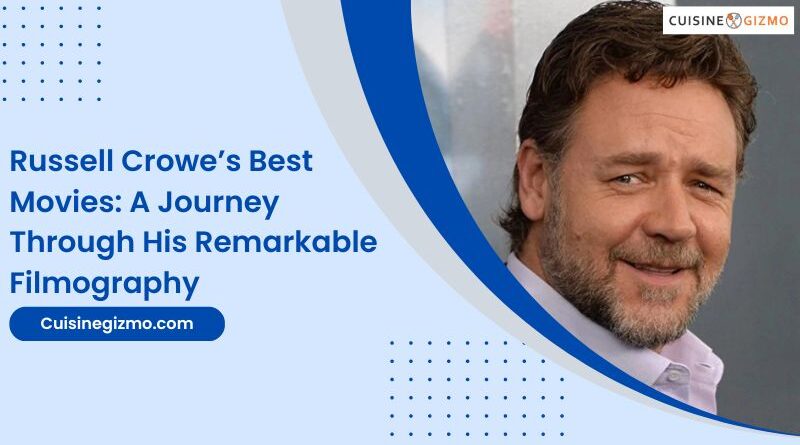 Russell Crowe’s Best Movies: A Journey Through His Remarkable Filmography