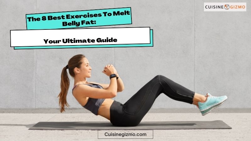 The 8 Best Exercises To Melt Belly Fat Your Ultimate Guide Cuisinegizmo