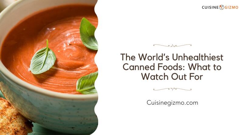 The World’s Unhealthiest Canned Foods: What to Watch Out For