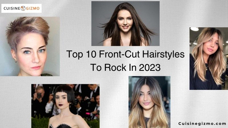 Top 10 Front Cut Hairstyles To Rock In 2023 