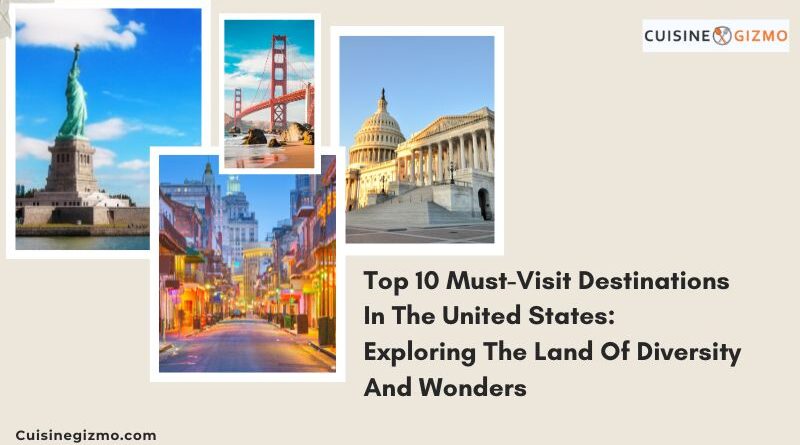 Top 10 Must-Visit Destinations in the United States: Exploring the Land of Diversity and Wonders