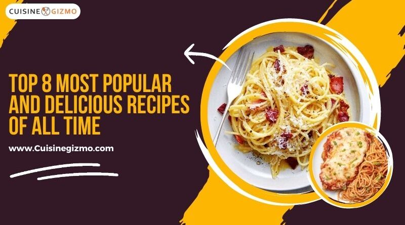 Top 8 Most Popular and Delicious Recipes of All Time