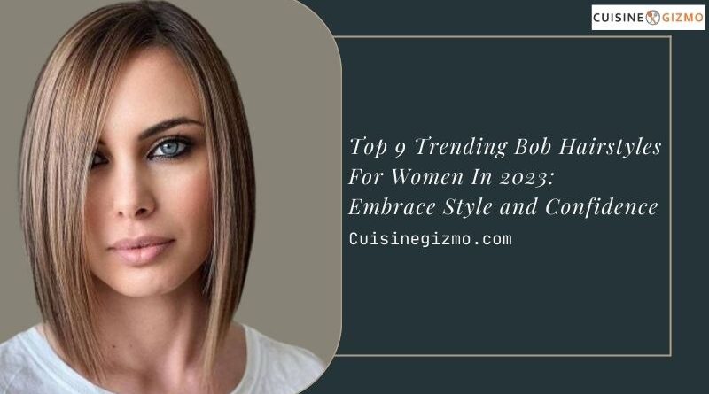 Top 9 Trending Bob Hairstyles for Women in 2023: Embrace Style and Confidence