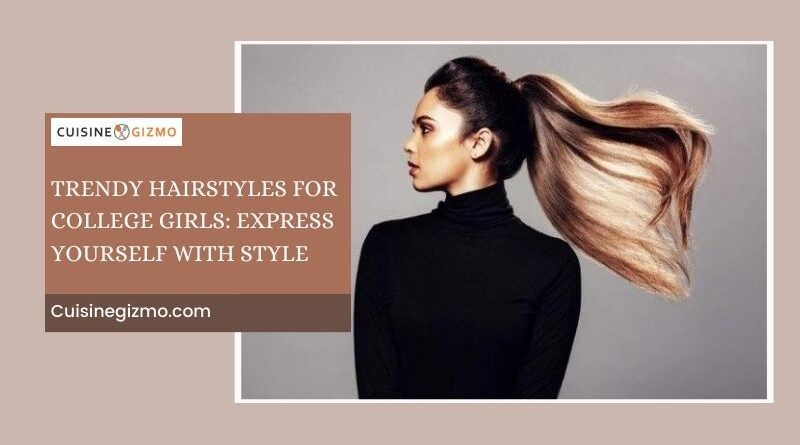 Trendy Hairstyles for College Girls: Express Yourself with Style