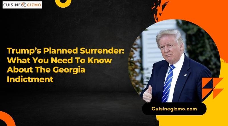 Trump’s Planned Surrender: What You Need to Know About the Georgia Indictment