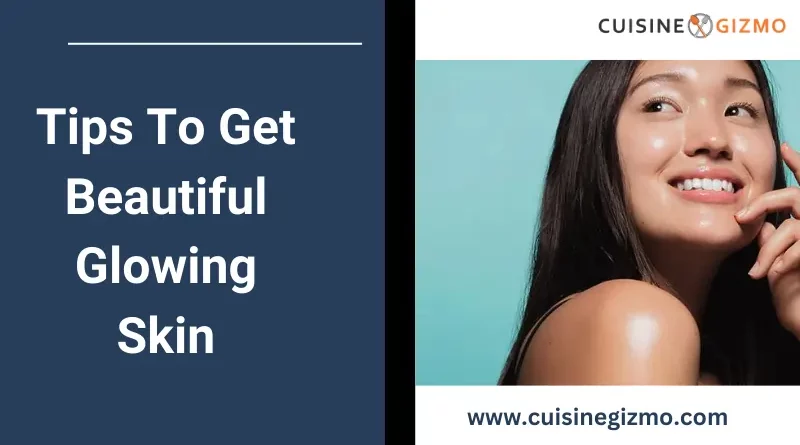 Tips To Get Beautiful Glowing Skin